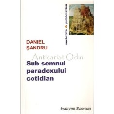 Sub Semnul Paradoxului Cotidian - Daniel Sandru