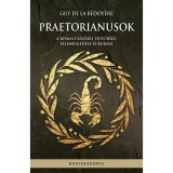 Praetorianusok - A r&oacute;mai cs&aacute;sz&aacute;ri testőrs&eacute;g felemelked&eacute;se &eacute;s buk&aacute;sa - Guy de la B&eacute;doy&eacute;re