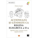 Actioneaza si gandeste ca Regina Elisabeta a II-a - Dorica Lucaci