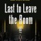 Last to Leave the Room