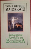 Imblanzirea fiarei din om sau Ecosofia - Toma George Maiorescu (2001). Cu dedicatie / autograf