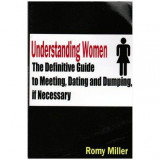 Romy Miller - Understanding women - The definitive guide to meeting, dating and dumping, if necessary - 102258