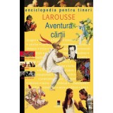 Enciclopedia pentru tineri. Aventura cartii - Larousse