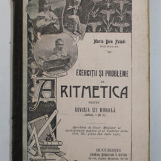EXERCITII SI PROBLEME DE ARITMETICA PENTRU DIVIZIA III RURALA ( ANUL I SI II ) de MARIA BEIU PALADI , 1913