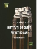 Institutii de drept privat roman, volumul I - Ionut Ciutacu
