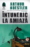 Intuneric La Amiaza, Arthur Koestler - Editura Humanitas Fiction