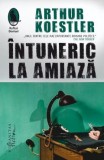 Intuneric La Amiaza, Arthur Koestler - Editura Humanitas Fiction