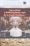 VIATA COTIDIANA SI SARBATORILE FAMILIEI REGALE DE LA CAROL I LA MIHAI I-DAN-SILVIU BOERESCU-253800