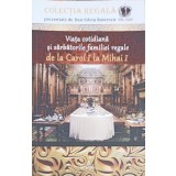VIATA COTIDIANA SI SARBATORILE FAMILIEI REGALE DE LA CAROL I LA MIHAI I-DAN-SILVIU BOERESCU-253800
