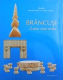 Brancusi. Sculptor crestin ortodox (sculptura mistica esenta forma idee stil)