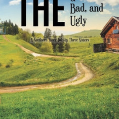 The Good, the Bad, and the Ugly: A Southern Story Told by Three Sisters