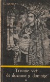 G. GANE - TRECUTE VIETI DE DOAMNE SI DOMNITE ( 3 VOLUME )
