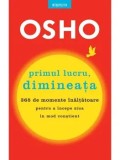 Cumpara ieftin Primul lucru, dimineata. 365 de momente inaltatoare pentru a incepe ziua in mod constient/Osho
