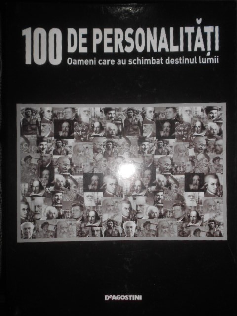 100 de personalitati. Oameni care au schimbat destinul lumii. Colectia completa