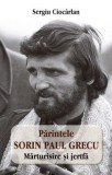 Parintele Sorin Paul Grecu. Marturisire si jertfa/Sergiu Ciocarlan