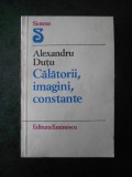 ALEXANDRU DUTU - CALATORII, IMAGINI, CONSTANTE