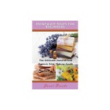 Homemade Soaps for Beginners: The Ultimate Natural and Organic Soap Making Guide