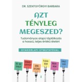 Azt t&eacute;nyleg megeszed? - Tudom&aacute;nyos alap&uacute; t&aacute;pl&aacute;lkoz&aacute;s a hossz&uacute;, teljes &eacute;rt&eacute;kű &eacute;let&eacute;rt - Szentgy&ouml;rgyi Barbara