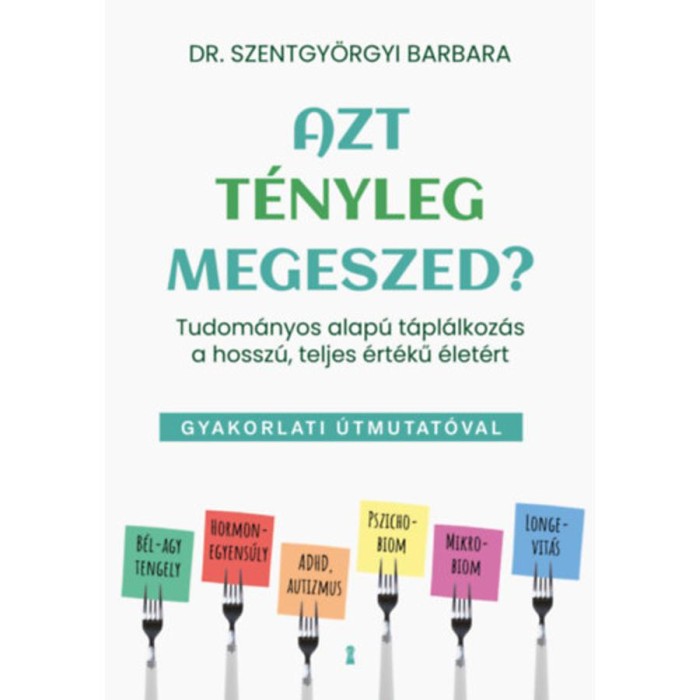 Azt t&eacute;nyleg megeszed? - Tudom&aacute;nyos alap&uacute; t&aacute;pl&aacute;lkoz&aacute;s a hossz&uacute;, teljes &eacute;rt&eacute;kű &eacute;let&eacute;rt - Szentgy&ouml;rgyi Barbara