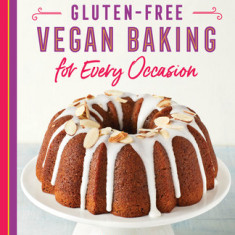 Gluten-Free Vegan Baking for Every Occasion: 75 Classics and New Creations to Celebrate