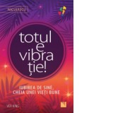 Totul e vibratie! Iubirea de sine, cheia unei vieti bune - Marilena Dumitrescu, Vex King
