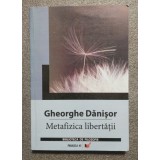 Gheorghe Dănişor - Metafizica libertăţii