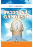 Incepe sa gandesti - John C. Maxwell - Amaltea