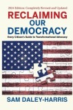 Reclaiming Our Democracy: Every Citizen's Guide to Transformational Advocacy, 2024 Edition