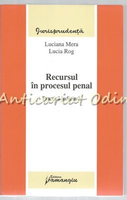 Recursul In Procesul Penal. Practica Judiciara - Luciana Mera, Lucia Rog foto