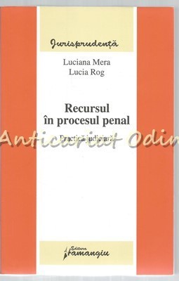 Recursul In Procesul Penal. Practica Judiciara - Luciana Mera, Lucia Rog foto