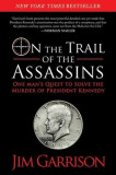 On the Trail of the Assassins: One Man&#039;s Quest to Solve the Murder of President Kennedy