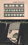Enigma Profesor Rebegea - Theodor Constantin