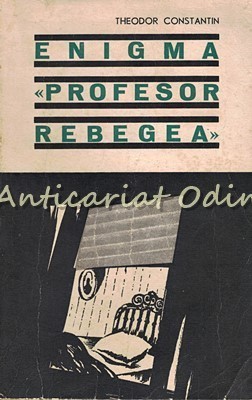Enigma Profesor Rebegea - Theodor Constantin