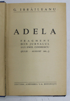 ADELA , FRAGMENT DIN JURNALUL LUI EMIL CODRESCU (IULIE - AUGUST 189... ) de G. IBRAILEANU , EDITIE INTERBELICA , EDITIA I * foto