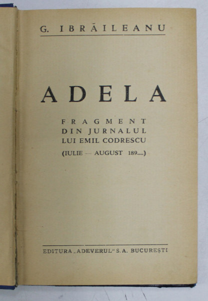 ADELA , FRAGMENT DIN JURNALUL LUI EMIL CODRESCU (IULIE - AUGUST 189... ) de G. IBRAILEANU , EDITIE INTERBELICA , EDITIA I *