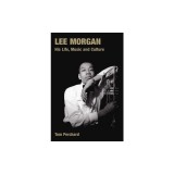 Lee Morgan: His Life, Music and Culture