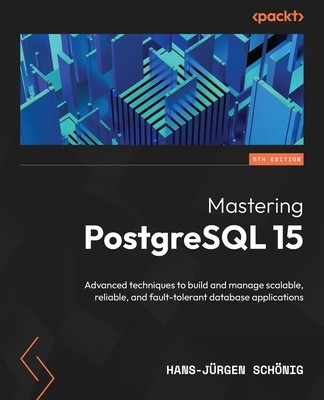 Mastering PostgreSQL 15 - Fifth Edition: Advanced techniques to build and manage scalable, reliable, and fault-tolerant database applications foto