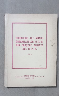 Probleme ale muncii organizațiilor U.T.M. din forțele armate ale R.P.R. vol. 2 foto