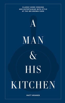 A Man &amp;amp; His Kitchen: Cooking and Entertaining at the Wm Brown Farm foto