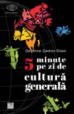 5 minute pe zi de cultură generală Delphine Gaston Sloan - Niculescu