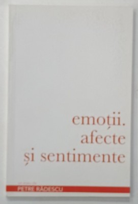 EMOTII , AFECTE SI SENTIMENTE , un eseu de PETRE RADULESCU , 2019 foto