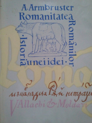 A. Armbruster - Romanitatea Romanilor. Istoria unei idei foto
