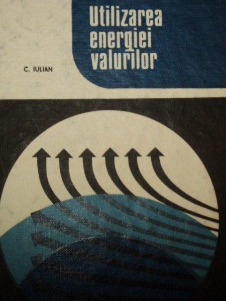UTILIZAREA ENERGIEI VALURILOR de C. IULIAN , 1990