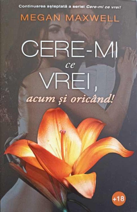 CERE-MI CE VREI, ACUM SI ORICAND!-MEGAN MAXWELL-204952