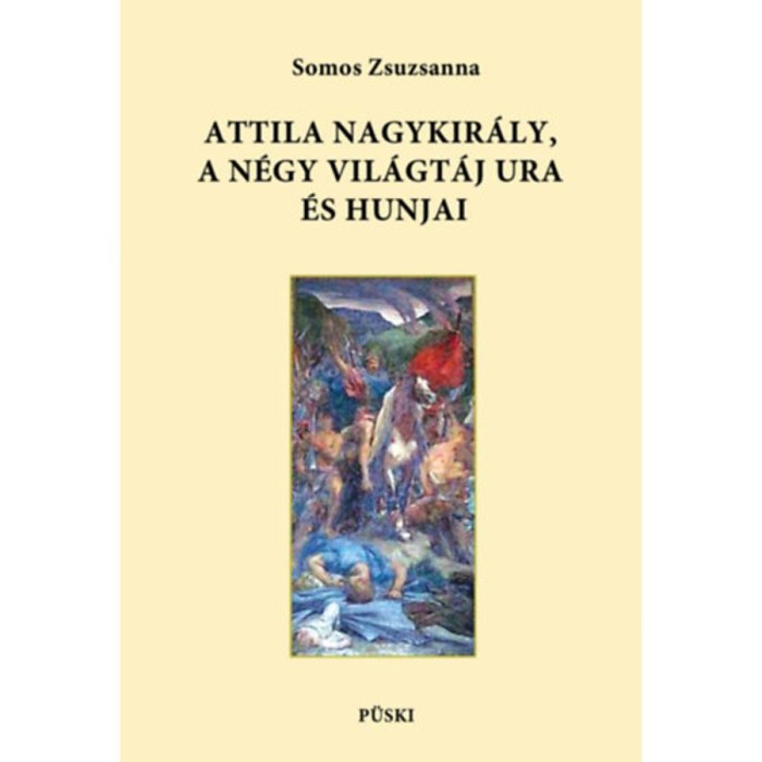 Attila nagykir&aacute;ly, a n&eacute;gy vil&aacute;gt&aacute;j ura &eacute;s hunjai - Somos Zsuzsanna