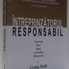 INTREPRINZATORUL RESPONSABIL, CUM SA FACI BANI SI SA FACI DIFERENTA de CRAIG HALL , 2001