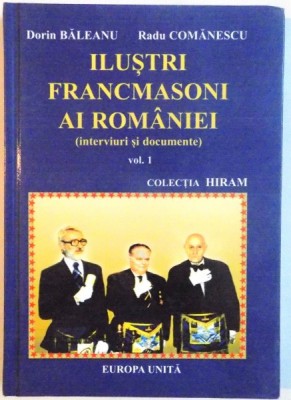 ILUSTRI FRANCMASONI AI ROMANIEI (INTERVIURI SI DOCUMENTE), VOL. I de DORIN BALEANU, RADU COMANESCU, 2003 foto