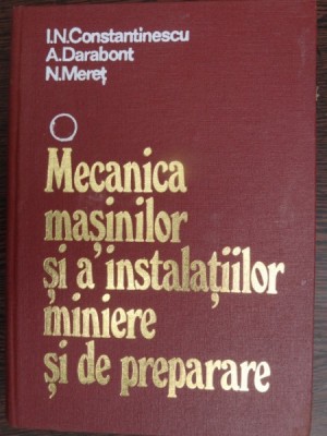 Mecanica masinilor si a instalatiilor miniere si de preparare - I.N. Constantinescu foto