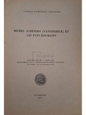 Cornelia Danielopolu Papacostea - Michel Schendos (Vanderbeck) et les pays Roumains (semnata) (Editia: 1975)