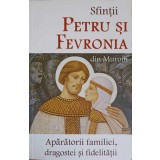 SFINTII PETRU SI FEVRONIA DIN MURON, APARATORII FAMILIEI, DRAGOSTEI SI FIDELITATII-CRISTIAN BICHIS-245456